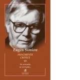 Fragmente critice. Volumul 6: Ne revizuim, ne revizuim... - Eugen Simion