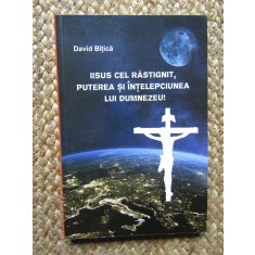 IISUS CEL RASTIGNIT , PUTEREA SI INTELEPCIUNEA LUI DUMNEZEU de DAVID BITICA