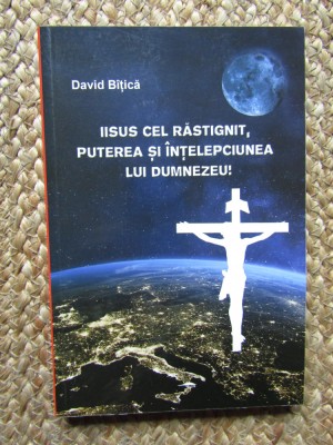 IISUS CEL RASTIGNIT , PUTEREA SI INTELEPCIUNEA LUI DUMNEZEU de DAVID BITICA foto