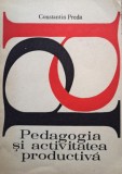 Constantin Preda - Pedagogia si activitatea productiva (Editia: 1977)