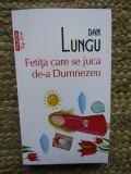 Dan Lungu - Fetita care se juca de-a Dumnezeu (Editura Polirom, 2018)