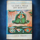 Cumpara ieftin ULTIMUL REGE DIN BORNEO - Pierre Schoendoerffer, Editura Meridiane - Carte Aventura