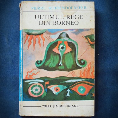 ULTIMUL REGE DIN BORNEO - PIERRE SCHOENDOERFFER - MERIDIANE foto