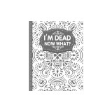 I'm dead now what? End of life Planner: End of Life Planner, Final Wishes, Funeral Details, Final preparations...Make life easier for Those you Leave