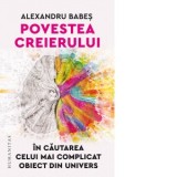 Povestea creierului. In cautarea celui mai complicat obiect din univers - Alexandru Babes