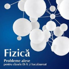 Fizica. Probleme alese pentru - Clasele 9-10 si bacalaureat - Traian Anghel