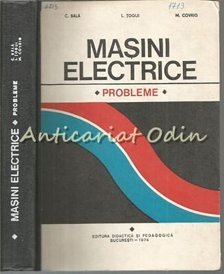 Masini Electrice. Probleme - C. Bala, L. Togui, M. Covrig - Tiraj: 4400 Ex. foto