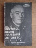 George Magherescu - Adevarul despre Maresalul Antonescu (vol. 1 )