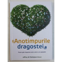 ANOTIMPURILE DRAGOSTEI - PUTEM GASI DRAGOSTEA ACOLO UNDE NU NE ASTEPTAM de JEFFREY si PETTIEJEAN BROWN , 2019