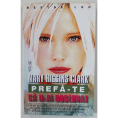 PREFA - TE CA N-AI OBSERVAT de MARY HIGGINS CLARK , ANII &#039;90