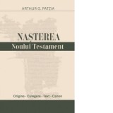 Nasterea Noului Testament - Arthur G. Patzia, Teodora Mihoc