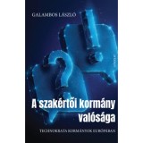 A szak&eacute;rtői korm&aacute;ny val&oacute;s&aacute;ga - Technokrata korm&aacute;nyok Eur&oacute;p&aacute;ban - Galambos L&aacute;szl&oacute;