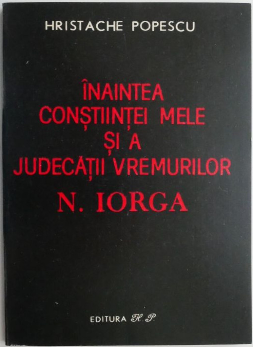 Inaintea constiintei mele si a judecatii vremurilor. N. Iorga &ndash; Hristache Popescu