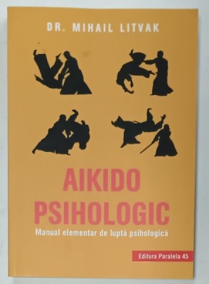AIKIDO PSIHOLOGIC , MANUAL ELEMENTAR DE LUPTA PSIHOLOGICA de DR. MIHAIL LITVAK , 2019 foto