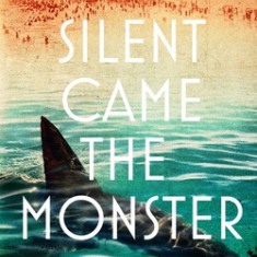 Silent Came the Monster: A Novel of the 1916 Jersey Shore Shark Attacks