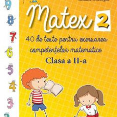 Matex 2. 40 de teste pentru exersarea competentelor matematice - Clasa 2 - Camelia Burlan, Irina Negoita, Roxana Gheorghe