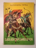 Alexandru Mitru - Săgeata căpitanului Ion: legendă valahă (ilustrații Deak Ion, 1967)