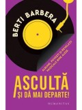 Cumpara ieftin Asculta si da mai departe! Albume, povesti si revelatii muzicale bine alese/Berti Barbera