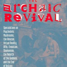 The Archaic Revival: Speculations on Psychedelic Mushrooms, the Amazon, Virtual Reality, UFOs, Evolut