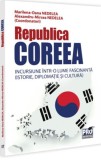 Republica Coreea. Incursiune &icirc;ntr-o lume fascinantă (istorie, diplomație și cultură) - Paperback brosat - Alexandru-Mircea Nedelea, Marilena-Oana Nede