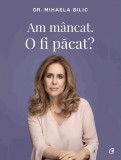 Am mancat. O fi pacat? | Mihaela Bilic