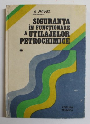SIGURANTA IN FUNCTIONARE A UTILAJELOR PETROCHIMICE , VOLUMUL I de ALECSANDRU PAVEL , 1987 foto