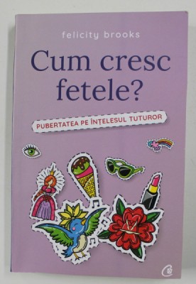 CUM CRESC FETELE ! - PUBERTATEA PE INTELESUL TUTUROR de FELICTY BROOKS , 2018 foto