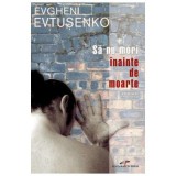 Sa nu mori inainte de moarte - Evgheni Evtusenko