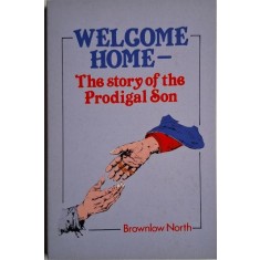 Welcome Home. The Story of the Prodigal Son &ndash; Brownlow North