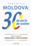 Republica Moldova: 30 de ani in 30 de cuvinte - Dorina Rosca, Lidia Cotovanu