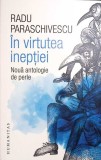 IN VIRTUTEA INEPTIEI. NOUA ANTOLOGIE DE PERLE-RADU PARASCHIVESCU-278255
