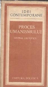 Proces Umanismului - George Uscatescu