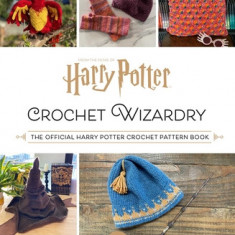 Harry Potter: Crochet Wizardry Crochet Patterns Harry Potter Crafts: The Official Harry Potter Crochet Pattern Book