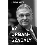 Az Orb&aacute;n-szab&aacute;ly - T&iacute;z fejezet az Orb&aacute;n-korszak első t&iacute;z &eacute;v&eacute;ről - G. Fodor G&aacute;bor
