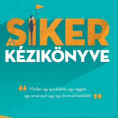 A siker kézikönyve - Minden egy gondolattal, egy vággyal, egy reménnyel vagy egy álommal kezdődött - Brian Tracy