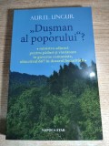 Aurel Ungur (autograf) - Dusman al poporului? Ministru-adjunct pentru paduri si vanatoare in guverne comuniste, obiectivul 667 in dosarul Securitatii