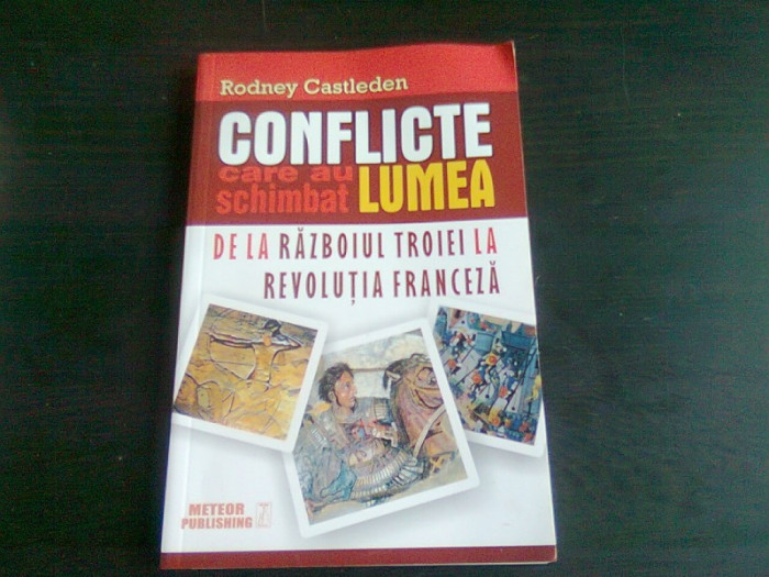 CONFLICTE CARE AU SCHIMBAT LUMEA DE LA RAZBOIUL TROIEI LA REVOLUTIA FRANCEZA - RODNEY CASTLEDEN