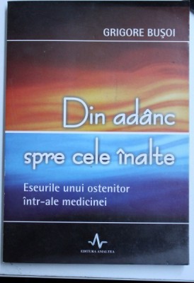 DIN ADANC SPRE CELE INALTE - ESEURILE UNUI OSTENITOR INTR - ALE MEDICINEI de GRIGORE BUSOI , 2007 foto