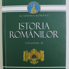 ISTORIA ROMANILOR , VOLUMUL III - GENEZELE ROMANESTI ACADEMIA ROMANA , , coordonatori RAZVAN THEODORESCU si VICTOR SPINEI , 2010