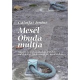 Mes&eacute;l &Oacute;buda m&uacute;ltja - Hajdan volt &eacute;vsz&aacute;zadok temetői, eml&eacute;khelyei főv&aacute;rosunk III. ker&uuml;let&eacute;ben - G&aacute;losfai Jenőn&eacute;