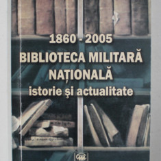 1860 - 2005 - BIBLIOTECA MILITARA NATIONALA , ISTORIE SI ACTUALITATE , 2005