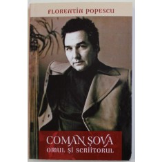 COMAN SOVA , OMUL SI SCRIITORUL de FLORENTIN POPESCU , 2014