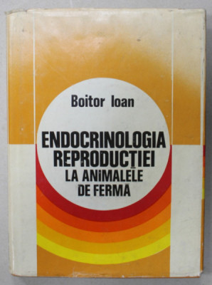 ENOCRINOLOGIA REPRODUCTIEI LA ANIMALELE DE FERMA de BOITOR IOAN , 1979 foto