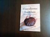 GANODERMA LUCIDUM - Un Miracol pentru Sanatate - Ana M. Bucur - 2009, 159 p.