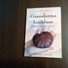 GANODERMA LUCIDUM - Un Miracol pentru Sanatate - Ana M. Bucur - 2009, 159 p.