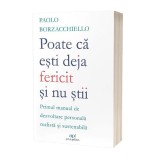 Poate că ești deja fericit și nu știi - Paperback brosat - Act și Politon