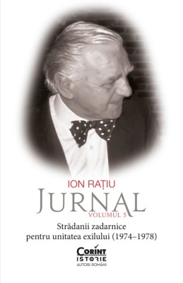 Ion Rațiu. Jurnal, Volumul 5: Strădanii zadarnice pentru unitatea exilului (1974&amp;ndash;1978) foto