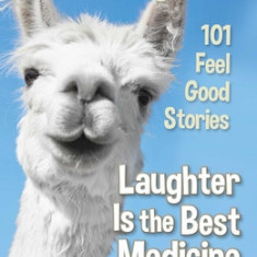 Chicken Soup for the Soul: Laughter Is the Best Medicine: 101 Feel Good Stories