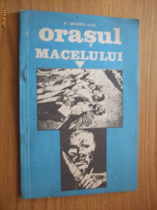 ORASUL MACELULUI - Jurnalul Rebeliunii si Crimelor Legionare - F. Brunea-Fox