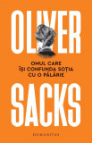 Omul care isi confunda sotia cu o palarie &ndash; Oliver Sacks